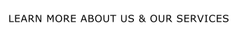 LEARN MORE ABOUT US & OUR SERVICES